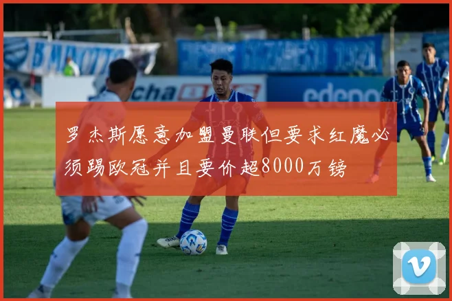 罗杰斯愿意加盟曼联但要求红魔必须踢欧冠并且要价超8000万镑