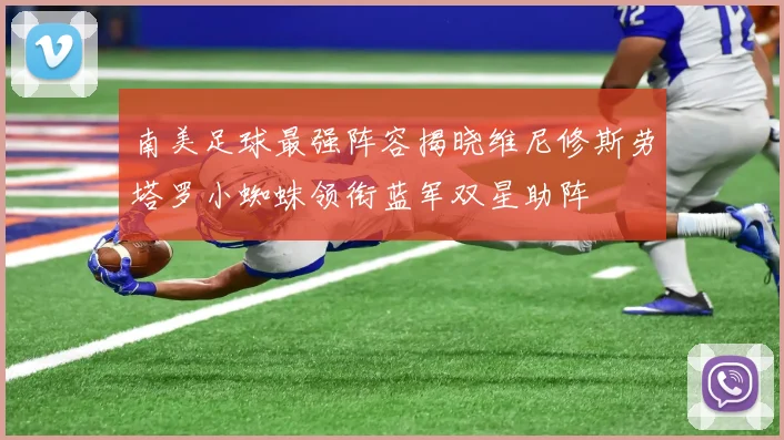 南美足球最强阵容揭晓维尼修斯劳塔罗小蜘蛛领衔蓝军双星助阵
